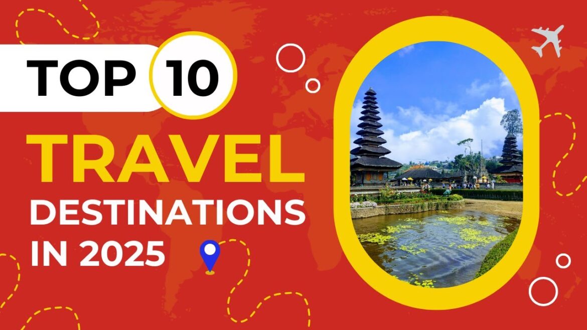 Top 10 Must Visit Holiday Destinations 2025
