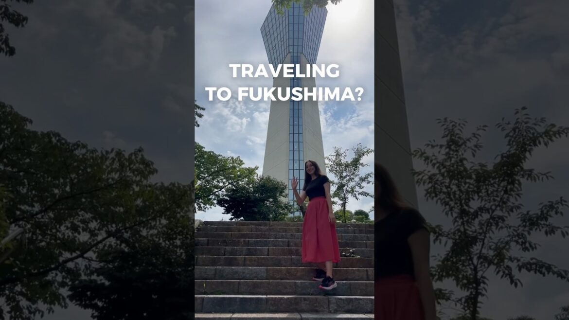 Traveling to Fukushima in 2025?