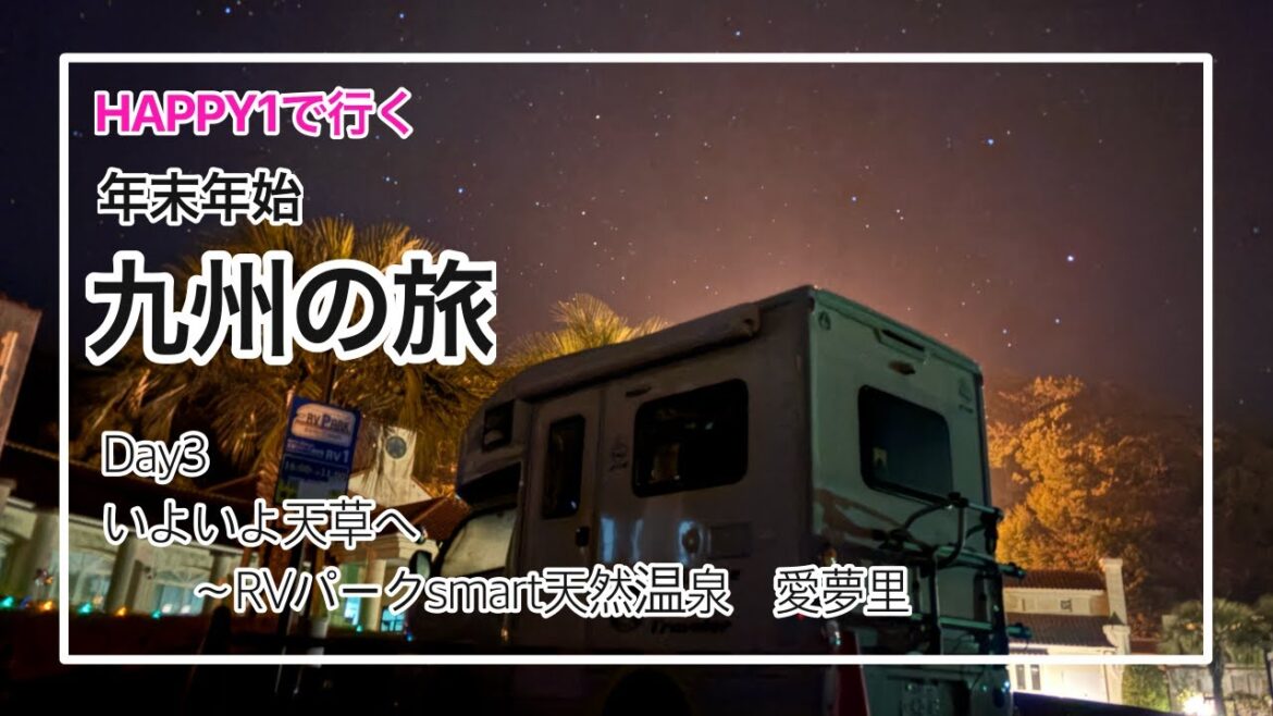 HAPPY1+で行く　年末年始「九州の旅」Day3はついに天草上陸！美味しいもの沢山食べてRVパークsmart天然温泉愛夢里で車中泊