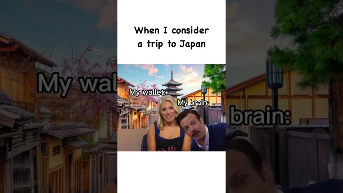 When I consider trip to Japan… When I consider trip to Japan...