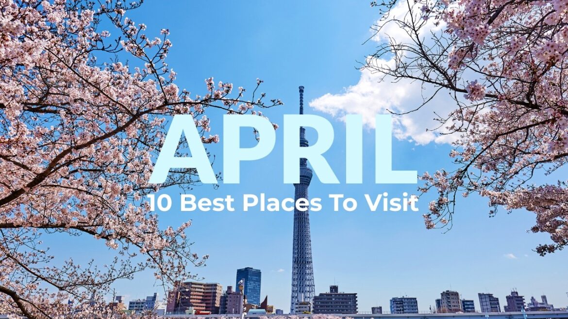 10 Best Places to Visit in April - Travel Video