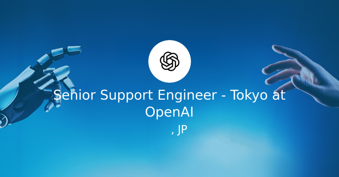 Senior Support Engineer – Tokyo at OpenAI Senior Support Engineer - Tokyo at OpenAI