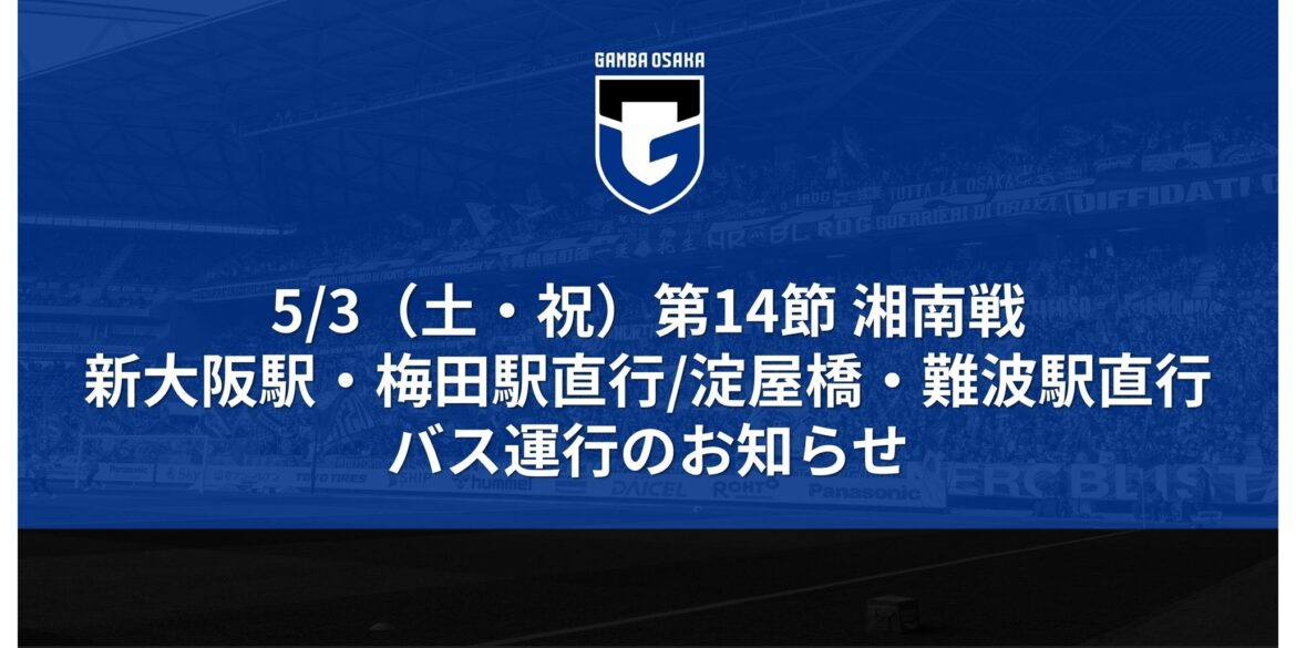 5/3 (Saturday, National Holiday) Meiji Yasuda J1 League 14th Sec. Match against Shonan Announcement of direct bus service from stadium to Shin-Osaka Station, Umeda/Yodoyabashi Station, and Namba Station｜ GAMBA OSAKA Official Site