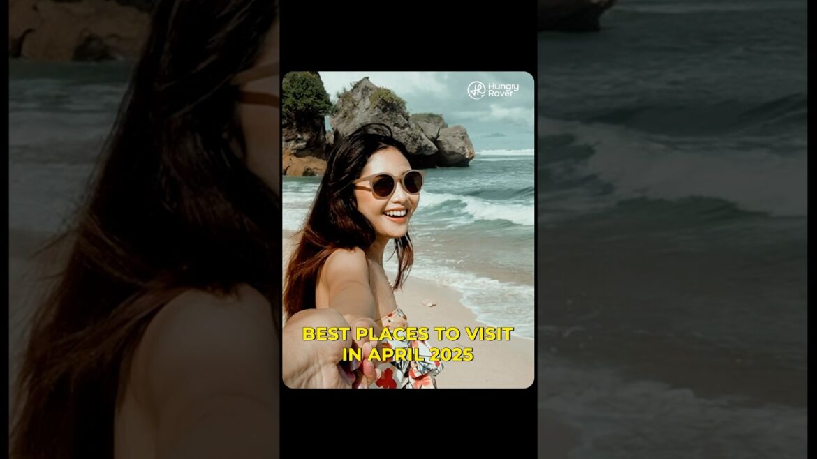 Best places to visit in April 2025 Best places to visit in April 2025