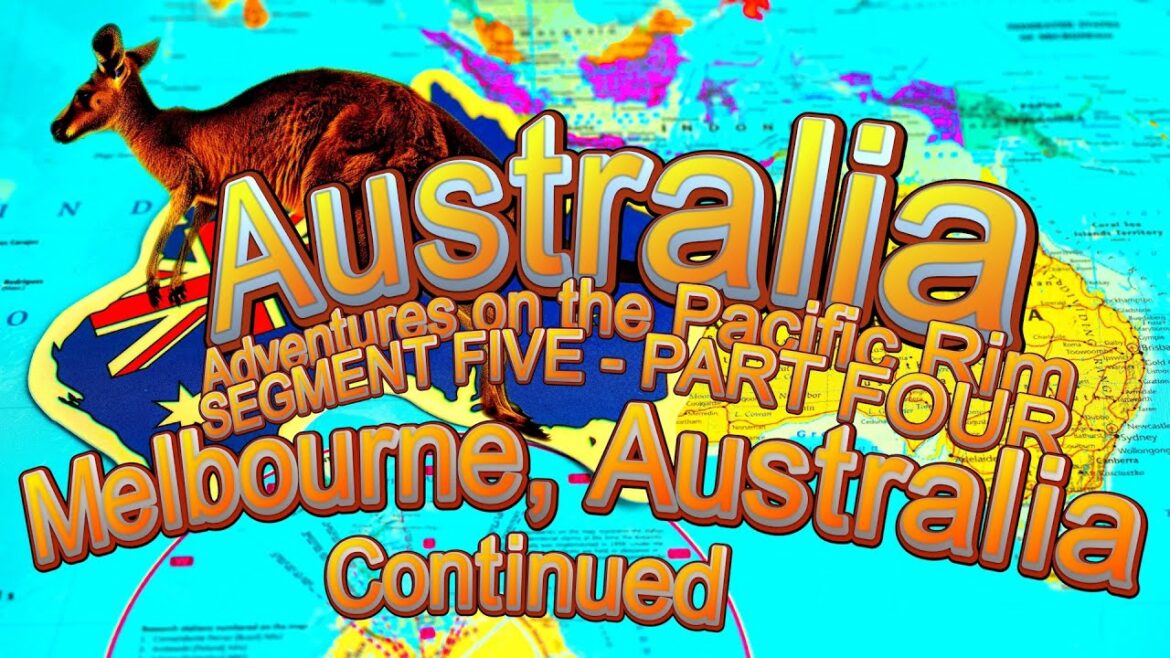 Adventures on the Pacific Rim – Melbourne, Australia (Continued) -Segment 5 Part 4 Adventures on the Pacific Rim - Melbourne, Australia (Continued) -Segment 5 Part 4