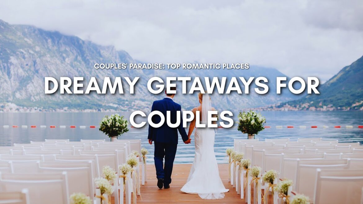 Top 6 Romantic Getaways for Couples | Dreamy Travel Destinations