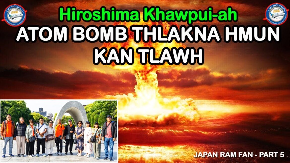 HIROSHIMA KHAWPUIAH ATOM BOMB THLAKNA HMUN KAN TLAWH - Japan ram fan Part - 5