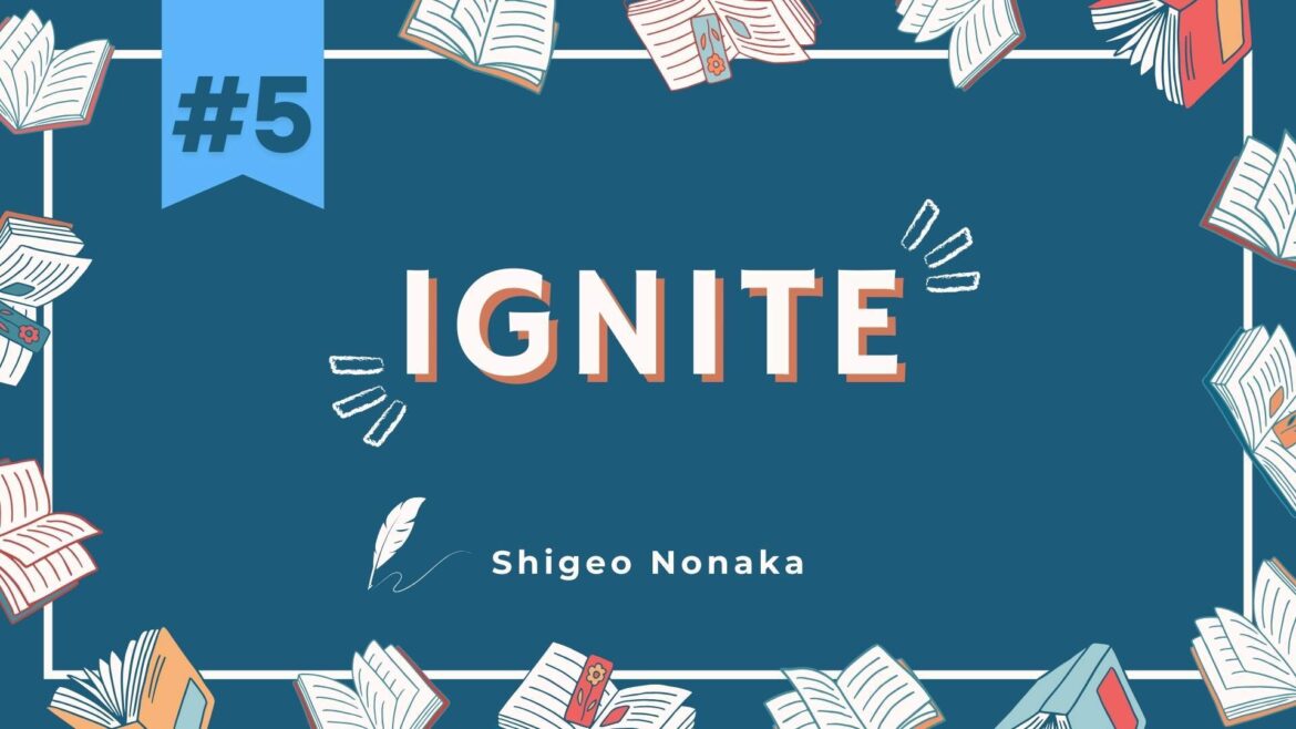 Inspired by ‘Just a Man’ Shigeo Nonaka Ignite 5