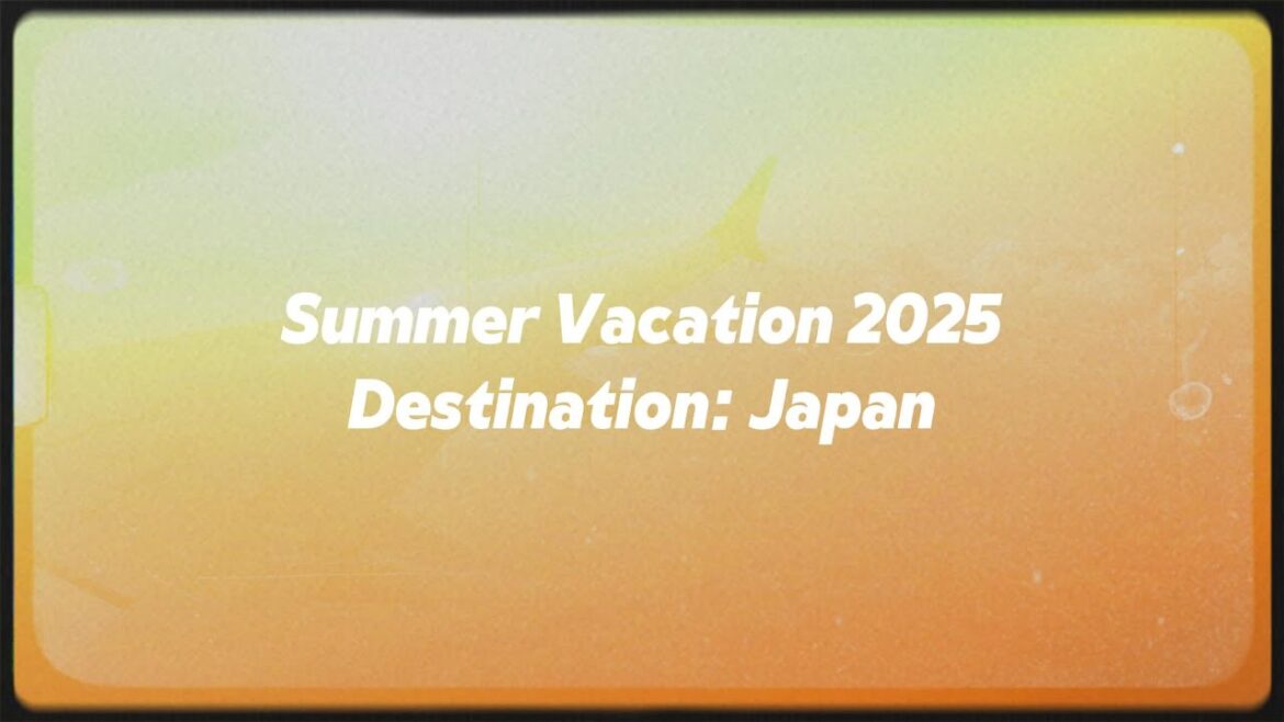 Summer Vacation 2025 - Destination: Tokyo, Japan