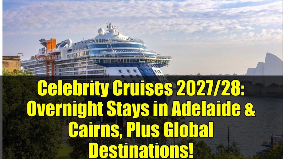 Celebrity Cruises 2027/28: Overnight Stays in Adelaide & Cairns, Plus Global Destinations!