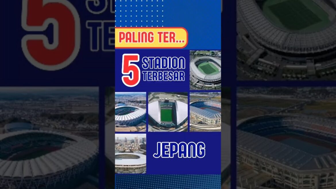 PALING TER...‼️5 STADION TERBESAR DI JEPANG |