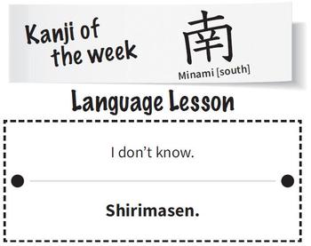 South in Japanese is minami. “I don’t know” in Japanese is shirimasen.