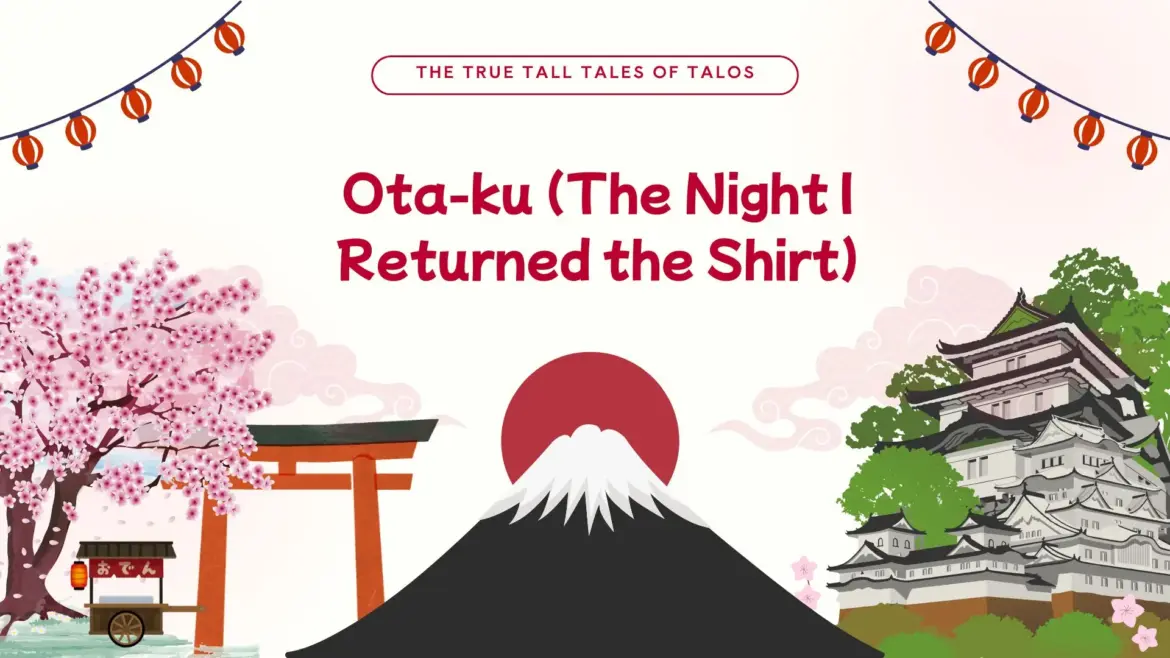 The True Tall Tales of Talos: Ota-ku (The Night I Returned the Shirt)