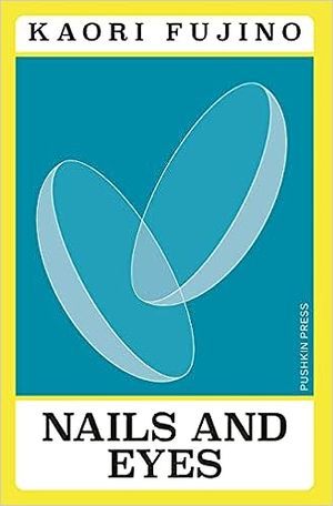 book cover of Nails and Eyes by Kaori Fujino; image of two contact lenses