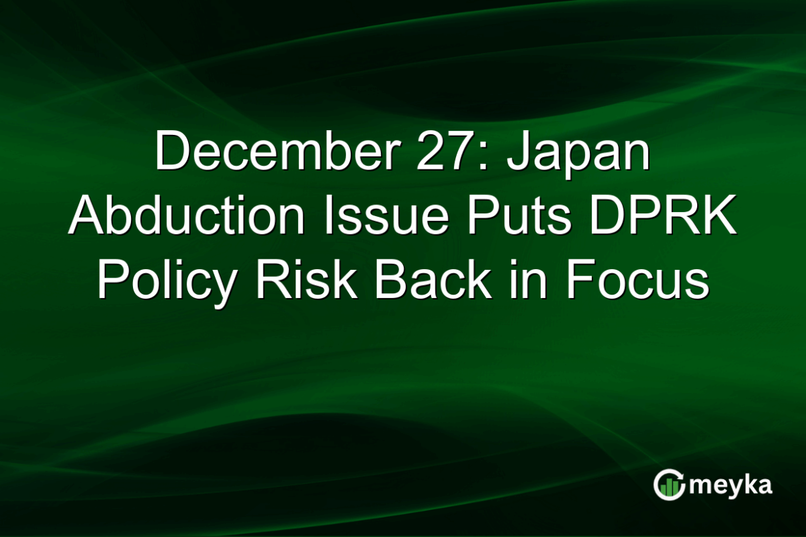 December 27: Japan Abduction Issue Puts DPRK Policy Risk Back in Focus December 27: Japan Abduction Issue Puts DPRK Policy Risk Back in Focus