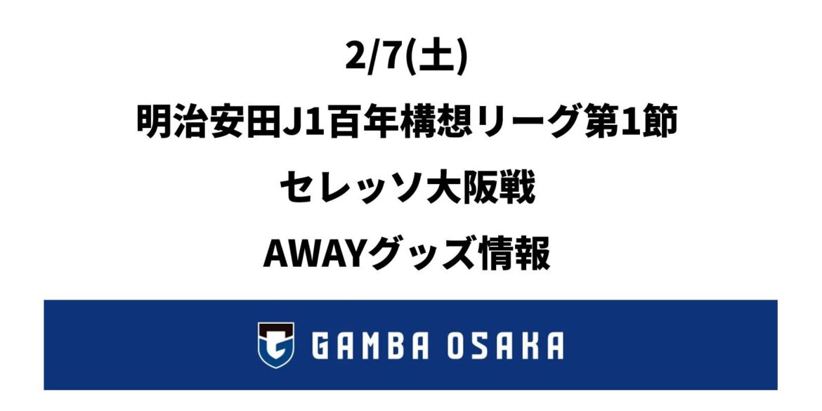 2/7 (Sat) Meiji Yasuda J1 Centennial Plan 1st Sec. Cerezo Osaka match AWAY merchandise information｜ GAMBA OSAKA Official Site