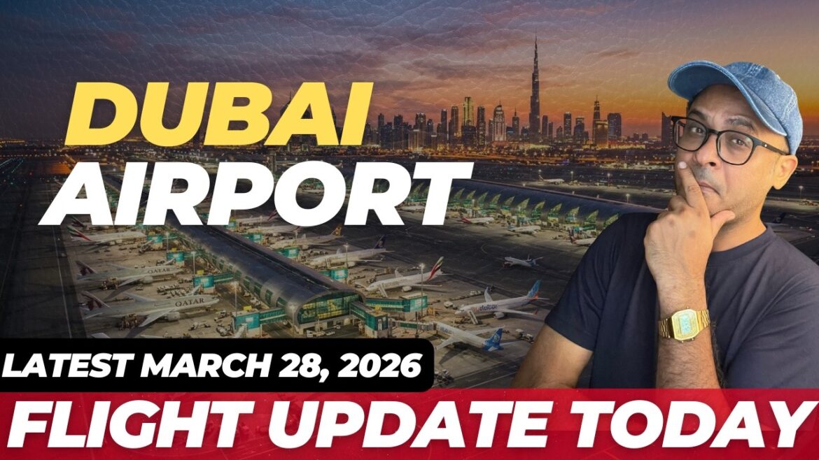 Dubai Airport: Flight Status Today | March 28, 2026 Update