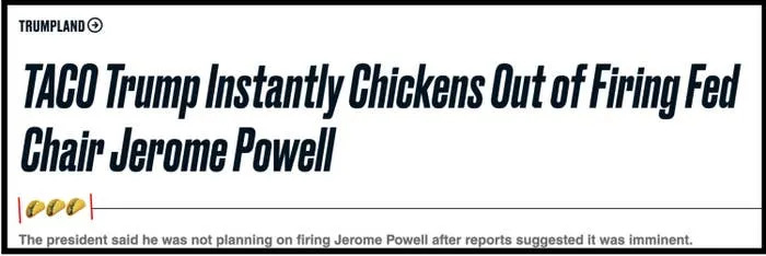 Headline: "TACO Trump Instantly Chickens Out of Firing Fed Chair Jerome Powell." Subtext notes Trump is not planning to fire Powell despite reports
