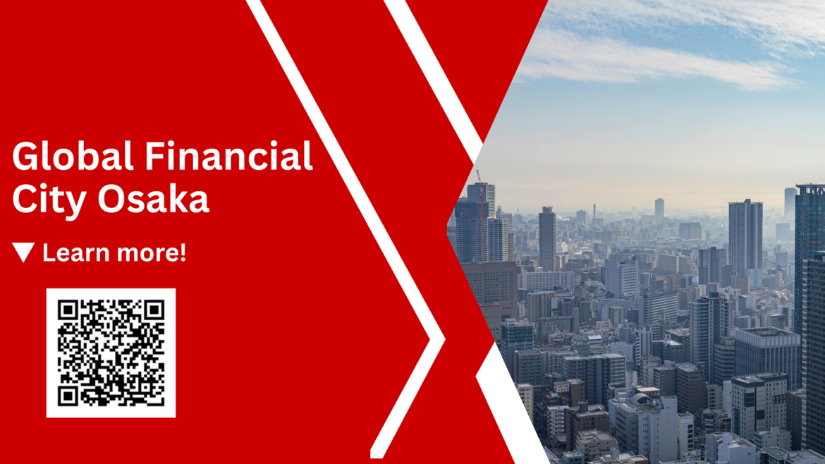 Osaka: Advancing Its Challenge to Become a Global Financial City Connected to the World ― Aiming to lead as the financial hub for next-generation industries ―