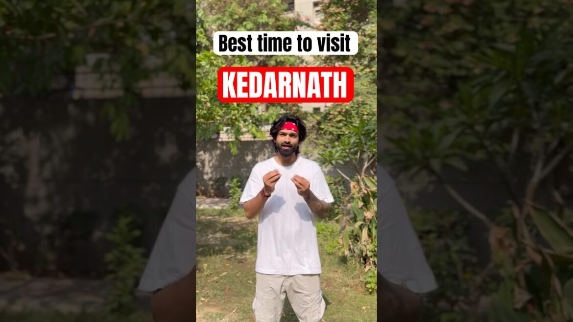 Best time to visit Kedarnath!